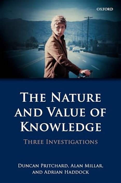 The Nature And Value Of Knowledge: Three Investigations-..