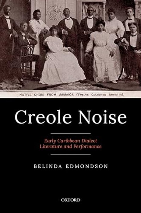 Creole Noise: Early Caribbean Dialect Literature And Performance-..