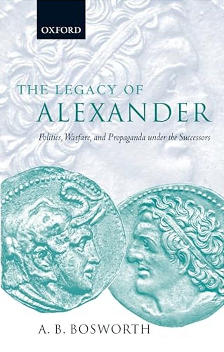 The Legacy Of Alexander: Politics, Warfare, And Propaganda Under The Successors-..