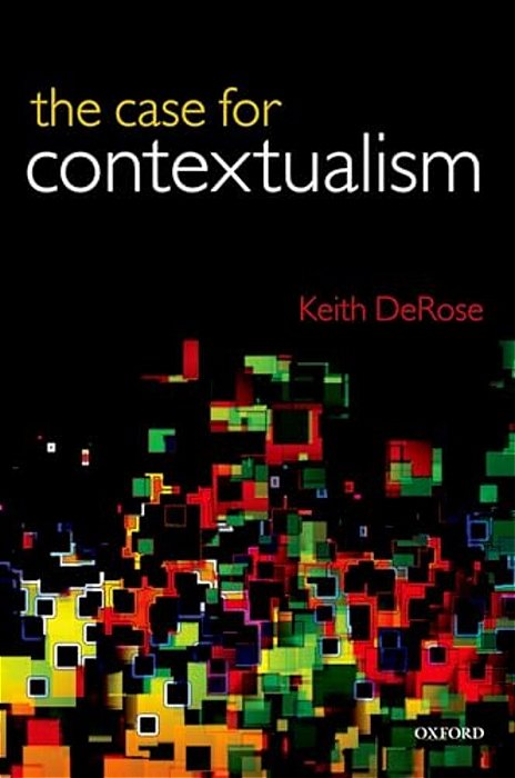 Case For Contextualism, Volume 1: Knowledge, Skepticism, And Context-..