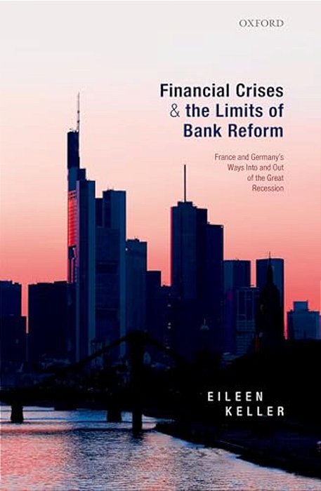 Financial Crises And The Limits Of Bank Reform: France And Germany's Ways Into And Out Of The Great Recession-..