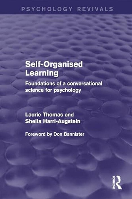 Self-Organised Learning (Psychology Revivals): Foundations Of A Conversational Science For Psychology-..