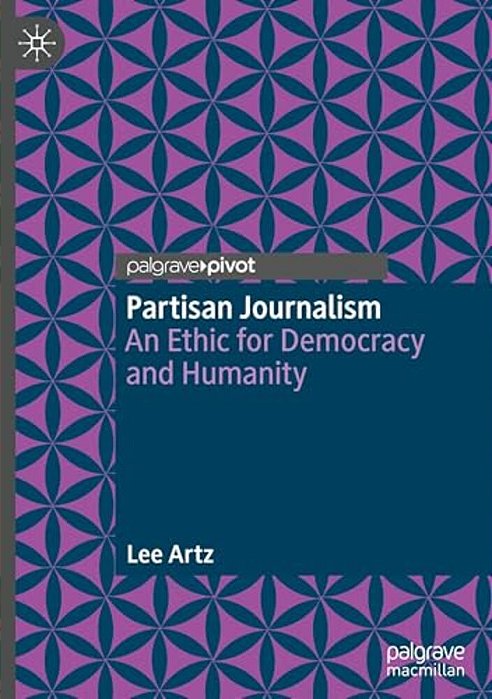 Partisan Journalism: An Ethic For Democracy And Humanity-..