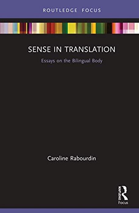 Sense In Translation: Essays On The Bilingual Body-..