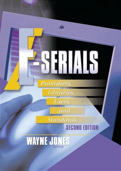 E-Serials: Publishers, Libraries, Users, And Standards, Second Edition-..