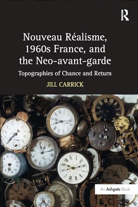 Nouveau Réalisme, 1960S France, And The Neo-Avant-garde: Topographies Of Chance And Return-..