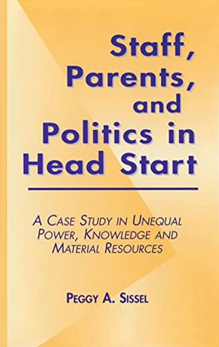 Staff, Parents And Politics In Head Start: A Case Study In Unequal Power, Knowledge And Material Resources-..