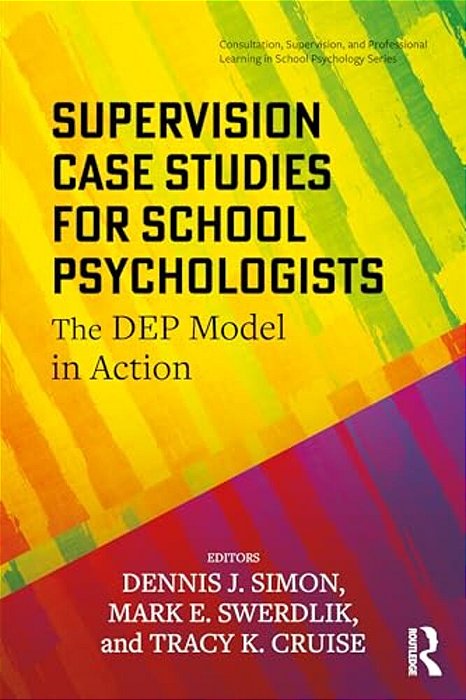 Supervision Case Studies For School Psychologists: The Dep Model In Action-..