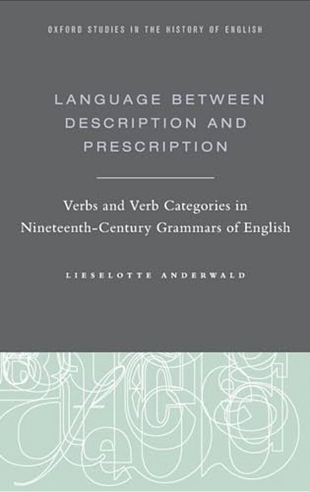 Language Between Description And Prescription: Verbs And Verb Categories In Nineteenth-Century Grammars Of English-..