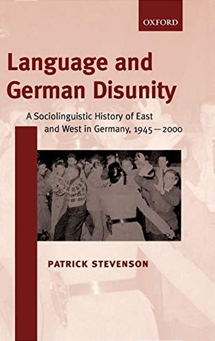 Language And German Disunity: A Sociolinguistic History Of East And West In Germany, 1945-2000-..