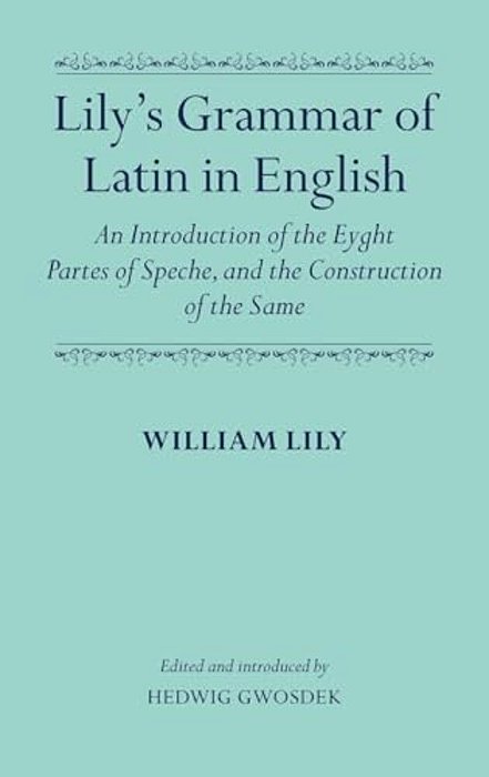 Lily's Grammar Of Latin In English: An Introduction Of The Eyght Partes Of Speche, And The Construction Of The Same-..