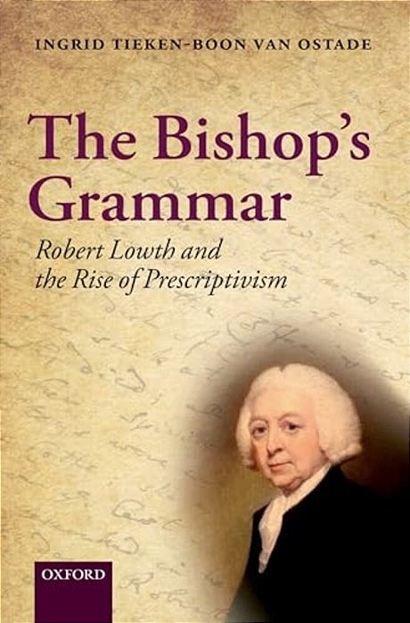 The Bishop's Grammar: Robert Lowth And The Rise Of Prescriptivism-..