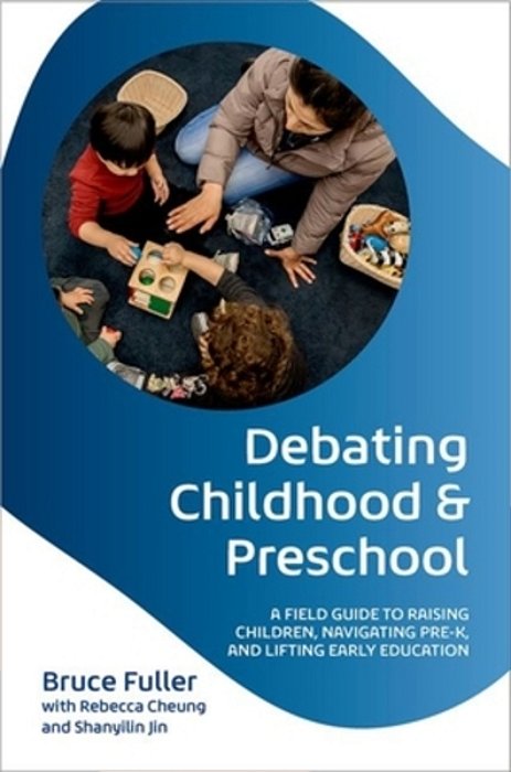 Debating Childhood And Preschool: A Field Guide To Raising Children, Navigating Pre-K, And Lifting Early Education-..