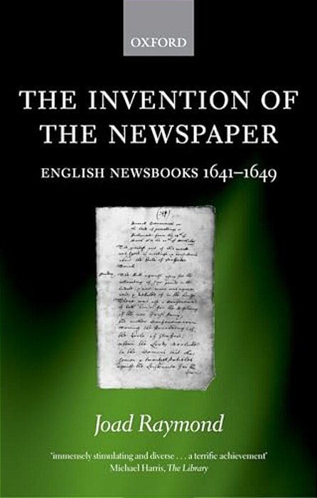 The Invention Of The Newspaper: English Newsbooks 1641-1649-..