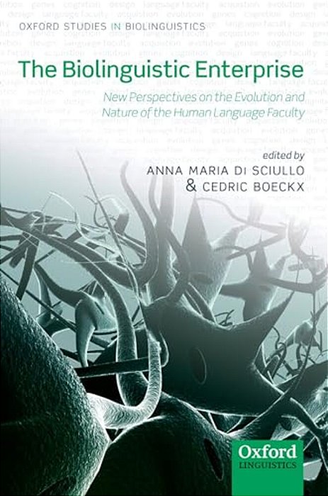 The Biolinguistic Enterprise: New Perspectives On The Evolution And Nature Of The Human Language Faculty-..