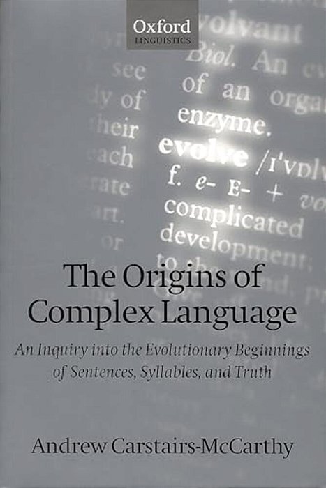 The Origins Of Complex Language: An Inquiry Into The Evolutionary Beginnings Of Sentences, Syllables, And Truth-..