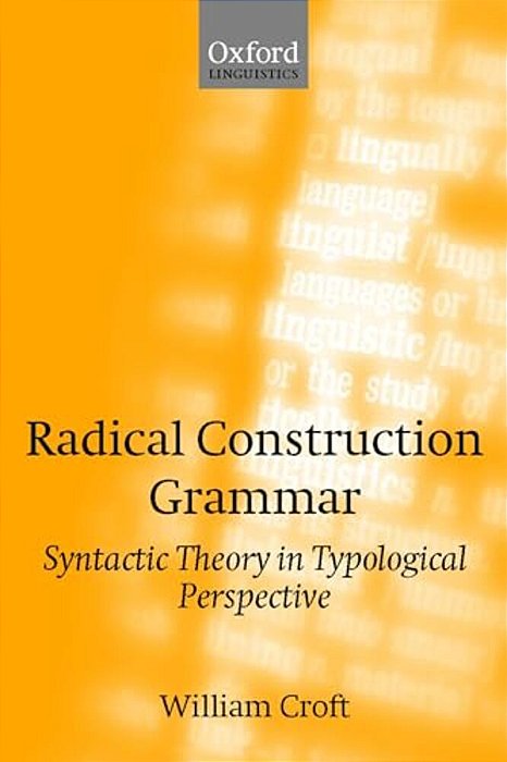 Radical Construction Grammar: Syntactic Theory In Typological Perspective-..