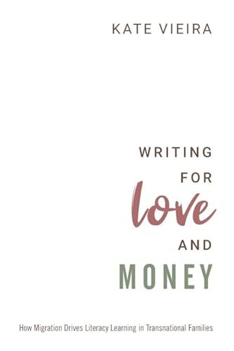 Writing For Love And Money: How Migration Drives Literacy Learning In Transnational Families-..