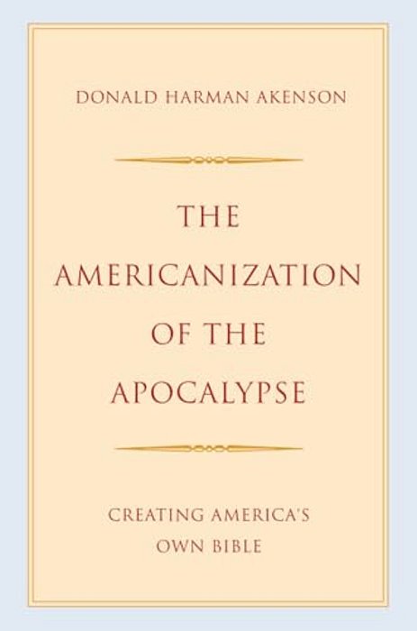 Americanization Of The Apocalypse: Creating America's Own Bible-..