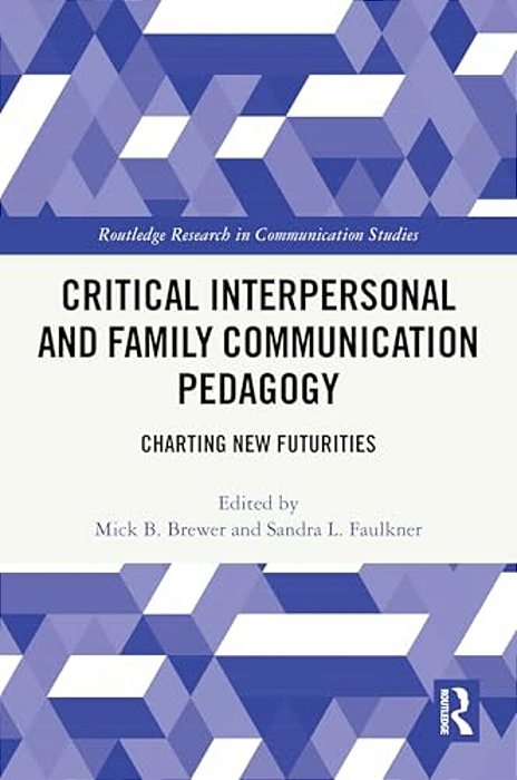 Critical Interpersonal And Family Communication Pedagogy: Charting New Futurities-..