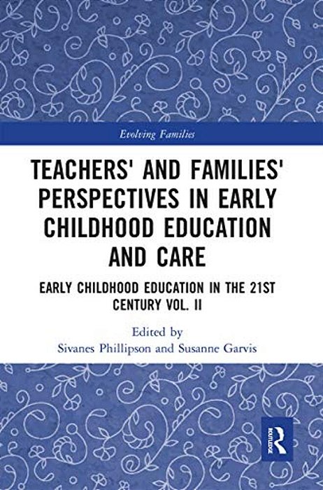 Teachers' And Families' Perspectives In Early Childhood Education And Care: Early Childhood Education In The 21St Century Vol. II-..