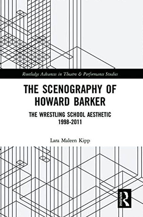The Scenography Of Howard Barker: The Wrestling School Aesthetic 1998-2011-..