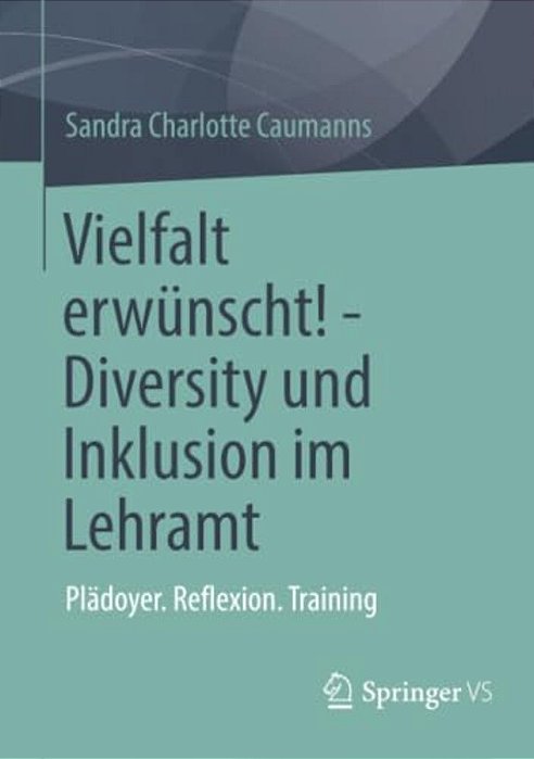 Vielfalt Erwünscht! - Diversity Und Inklusion Im Lehramt: Plädoyer. Reflexion. Training-..