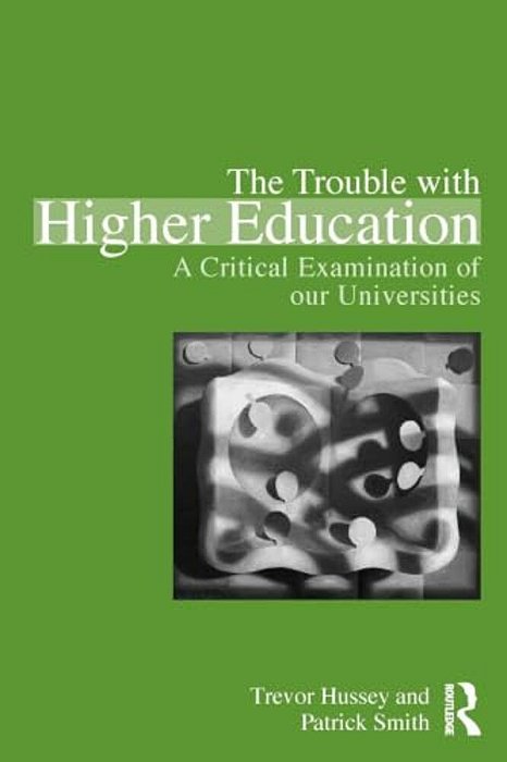 The Trouble With Higher Education: A Critical Examination Of Our Universities-..