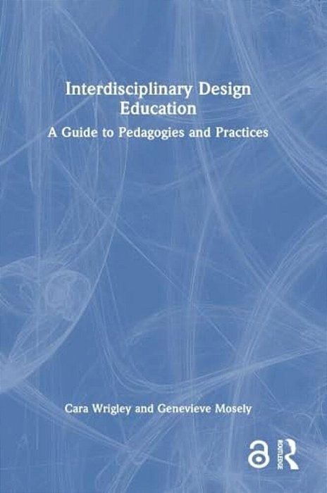 Interdisciplinary Design Education: A Guide To Pedagogies And Practices-..