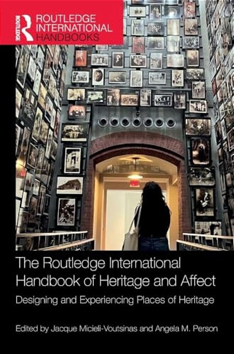 The Routledge International Handbook Of Heritage And Affect: Designing And Experiencing Places Of Heritage-..