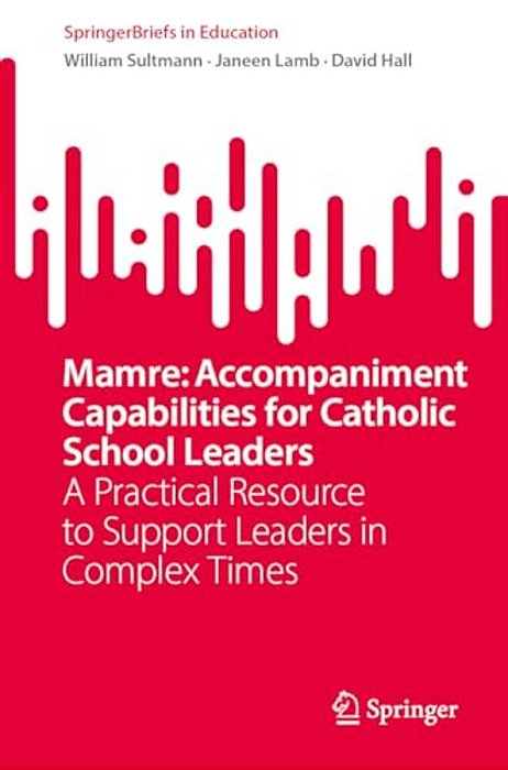 Mamre: Accompaniment Capabilities For Catholic School Leaders: A Practical Resource To Support Leaders In Complex Times-..