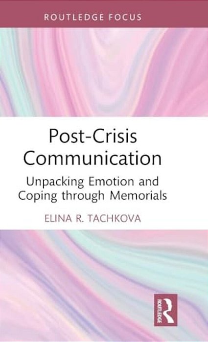 Post-Crisis Communication: Unpacking Emotion And Coping Through Memorials-..