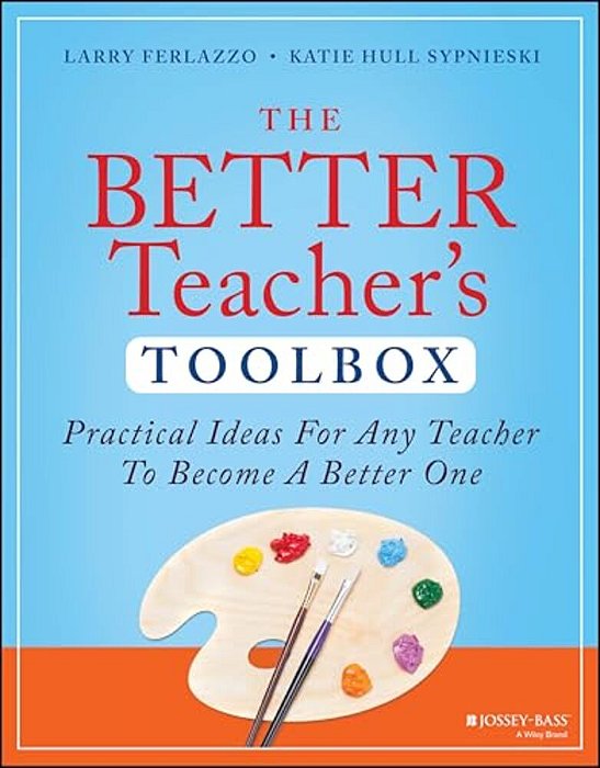 The Better Teacher's Toolbox: Practical Ideas For Any Teacher To Become A Better One-..