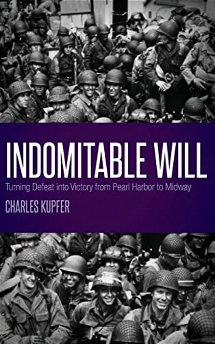 Indomitable Will: Turning Defeat Into Victory From Pearl Harbor To Midway-..