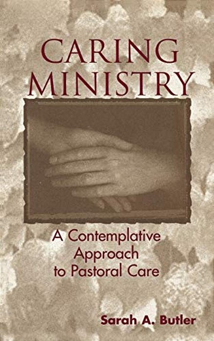 Caring Ministry: A Contemplative Approach To Pastoral Care-..