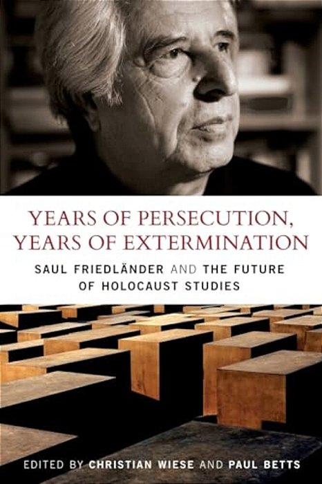 Years Of Persecution, Years Of Extermination: Saul Friedlander And The Future Of Holocaust Studies-..