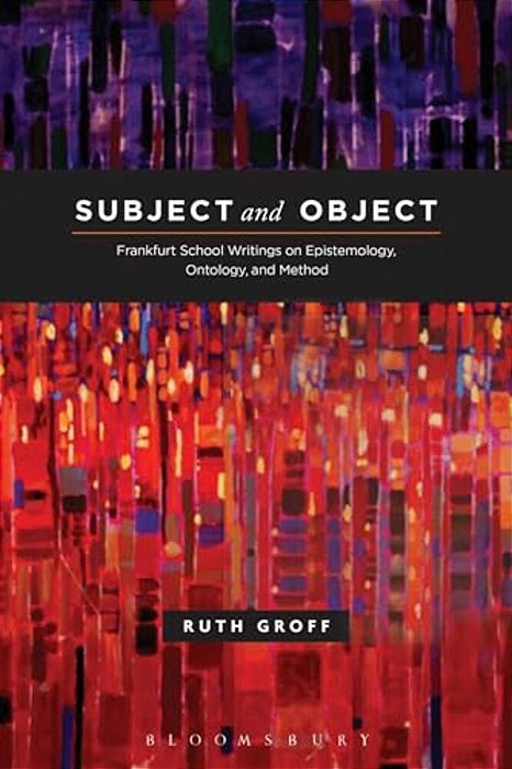 Subject And Object: Frankfurt School Writings On Epistemology, Ontology, And Method-..