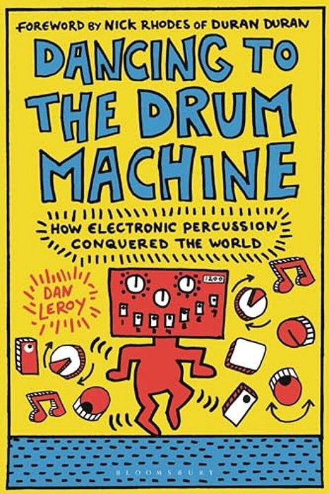 Dancing To The Drum Machine: How Electronic Percussion Conquered The World-..