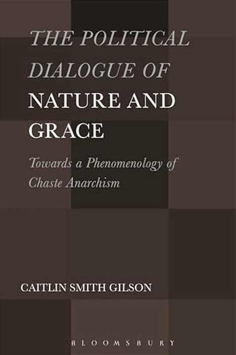 Political Dialogue Of Nature And Grace: Toward A Phenomenology Of Chaste Anarchism-..
