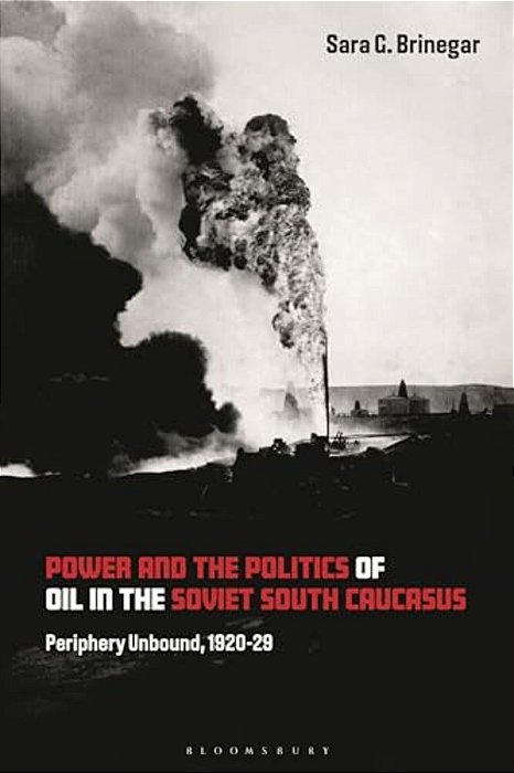 Power And The Politics Of Oil In The Soviet South Caucasus: Periphery Unbound, 1920-29-..