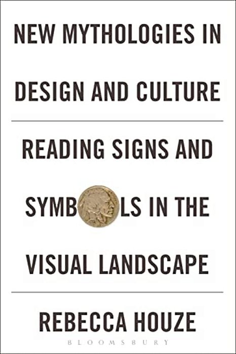 New Mythologies In Design And Culture: Reading Signs And Symbols In The Visual Landscape-..