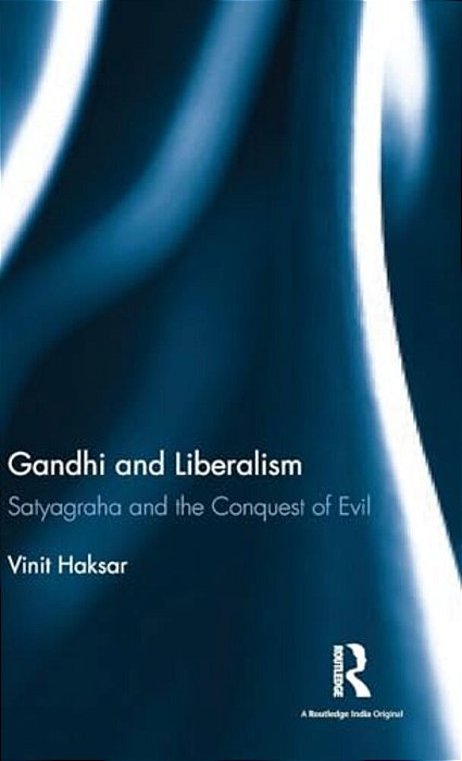 Gandhi And Liberalism: Satyagraha And The Conquest Of Evil-..