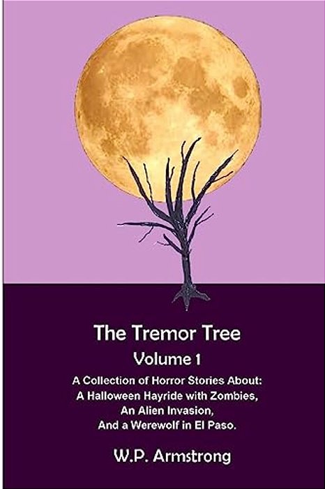The Tremor Tree Volume 1: A Collection Of Horror Stories About A Halloween Hayride With Zombies, An Alien Invasion And A Werewolf In El Paso. -..
