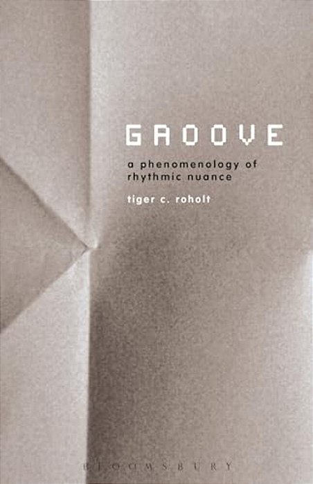 Groove: A Phenomenology Of Rhythmic Nuance-..