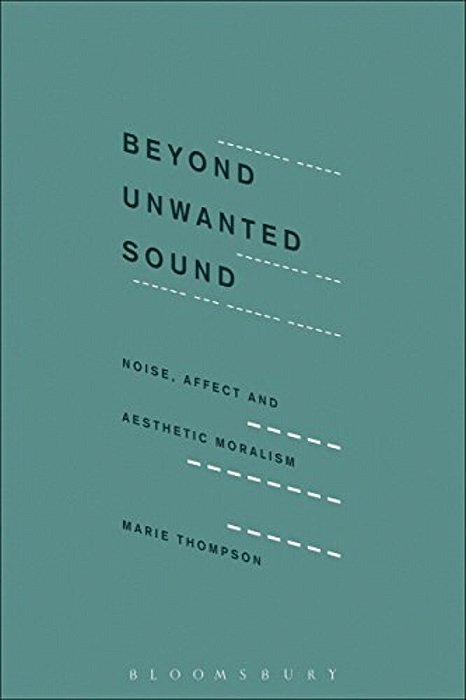 Beyond Unwanted Sound: Noise, Affect And Aesthetic Moralism-..