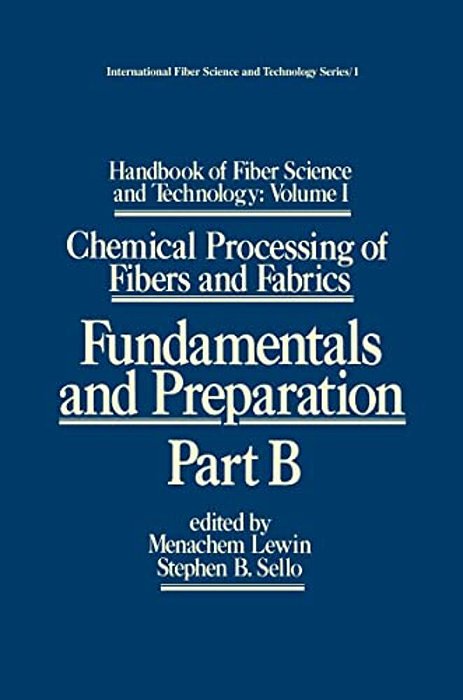 Handbook Of Fiber Science And Technology: Volume 1: Chemical Processing Of Fibers And Fabrics - Fundamentals And Preparation Part B-..