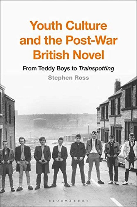 Youth Culture And The Post-War British Novel: From Teddy Boys To Trainspotting-..