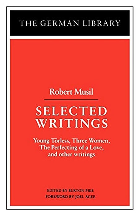 Selected Writings: Robert Musil: Young Torless, Three Women, The Perfecting Of A Love, And Other Writings-..