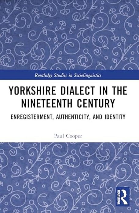 Yorkshire Dialect In The Nineteenth Century: Enregisterment, Authenticity, And Identity-..