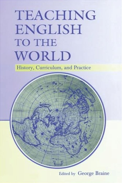 Teaching English To The World: History, Curriculum, And Practice-..